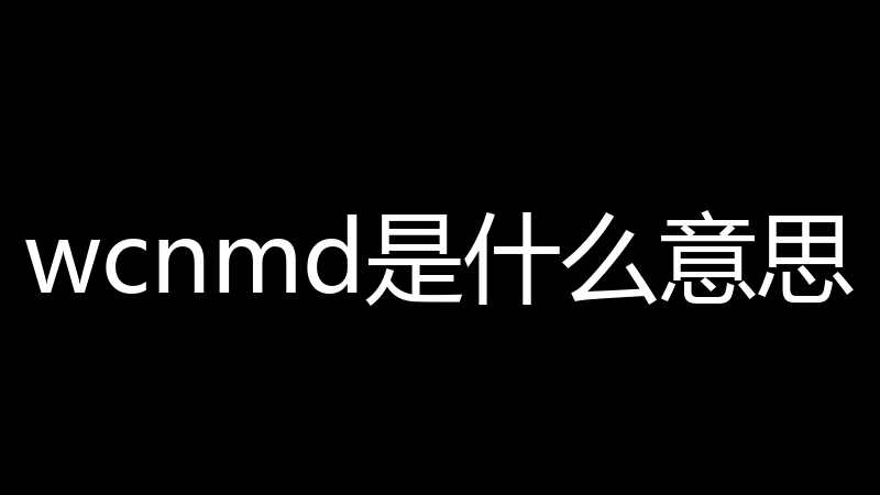 wcnmd是什么意思