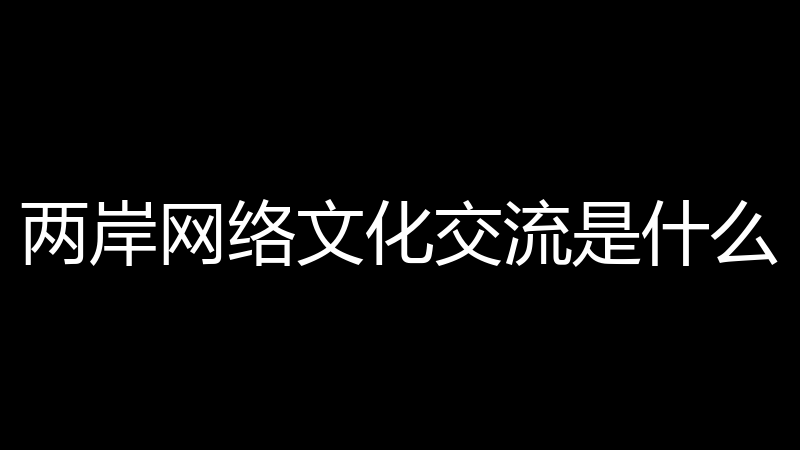 两岸网络文化交流是什么