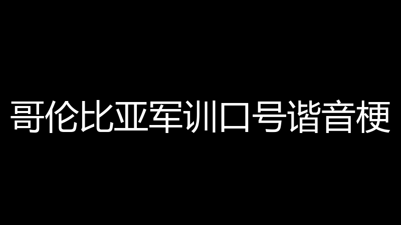 哥伦比亚军训口号谐音梗